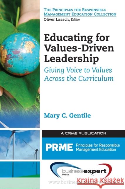 Educating for Values-Driven Leadership: Giving Voice to Values Across the Curriculum Mary Gentile 9781606495469