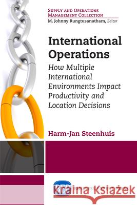 International Operations: How Multiple International Environments Impact Productivity and Location Decisions Harm-Jan Steenhuis 9781606495780 Business Expert Press