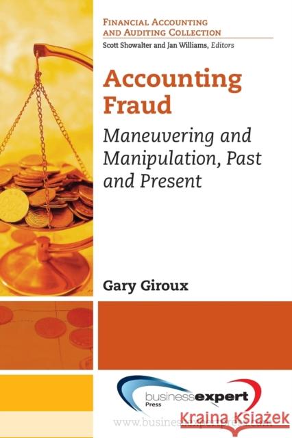 Accounting Fraud: Maneuvering and Manipulation, Past and Present Gary Giroux 9781606496282 Business Expert Press