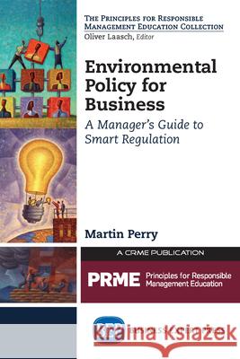 Environmental Policy for Business: A Manager's Guide to Smart Regulation Martin Perry 9781606496701 Business Expert Press