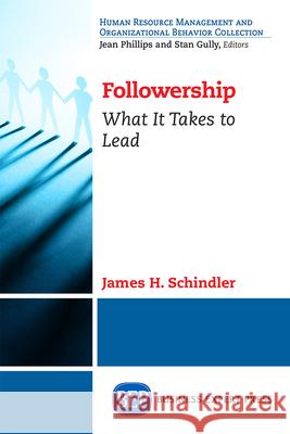 Followership: What It Takes to Lead James Shindler James Schindler 9781606497326 Business Expert Press