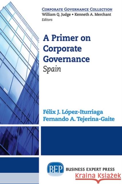 A Primer on Corporate Governance: Spain Felix Lopez-Iturriaga Fernando a. Tejerina-Gaite 9781606497609