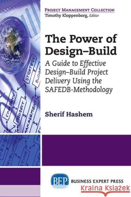 The Power of Design-Build: A Guide to Effective Design-Build Project Delivery Using the SAFEDB-Methodology Hashem, Sherif 9781606497708