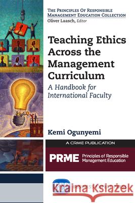 Teaching Ethics Across the Management Curriculum: A Handbook for International Faculty Kemi Ogunyemi 9781606497944 Business Expert Press