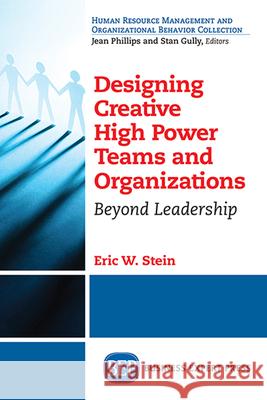 Designing Creative High Power Teams and Organizations: Beyond Leadership Eric W. Stein 9781606497968