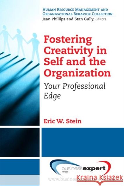 Fostering Creativity in Self and the Organization: Your Professional Edge Eric W. Stein 9781606497982