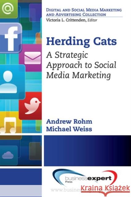 Herding Cats: A Strategic Approach to Social Media Marketing Andy Rohm Michael Weiss Andrew Rohm 9781606498385 Business Expert Press