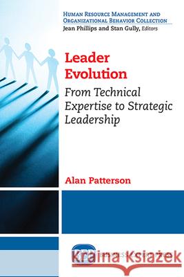 Leader Evolution: From Technical Expertise to Strategic Leadership Alan Patterson 9781606499108 Business Expert Press