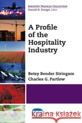 A Profile of the Hospitality Industry Betsy Bende Charles G. Partlow 9781606499184 Business Expert Press