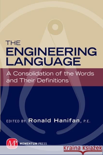 The Engineering Language: A Consolidation of the Words and Their Definitions Hanifan, Ronald 9781606502068 0