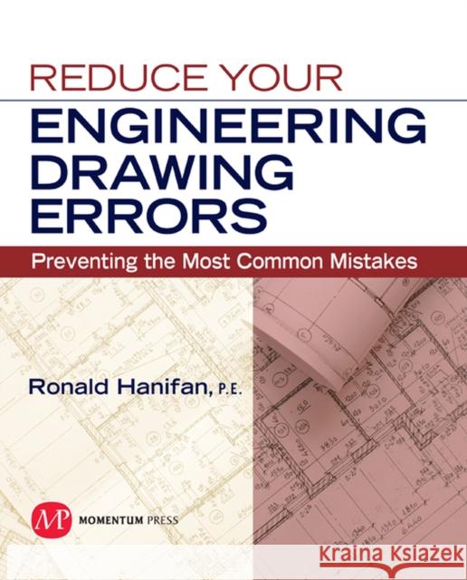 Reduce Your Engineering Drawing Errors: Preventing the Most Common Mistakes Hanifan, Ronald 9781606502105 0