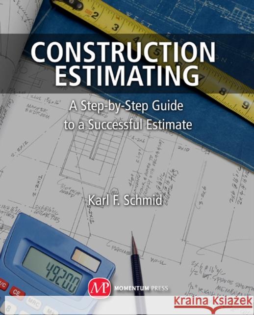 Construction Estimating: A Step-By-Step Guide to a Successful Estimate Karl F Schmid 9781606502921 Momentum Press
