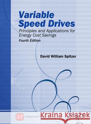 Variable Speed Drives: Principles and Applications for Energy Cost Savings, Fourth Edition David W. Spitzer 9781606503638 Momentum Press