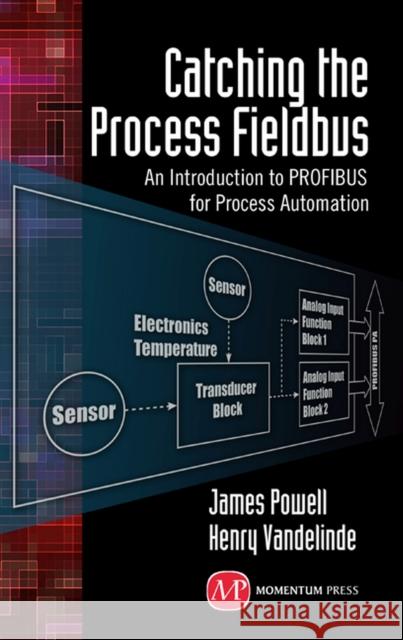 Catching the Process Fieldbus: An Introduction to Profibus for Process Automation Powell, James 9781606503966