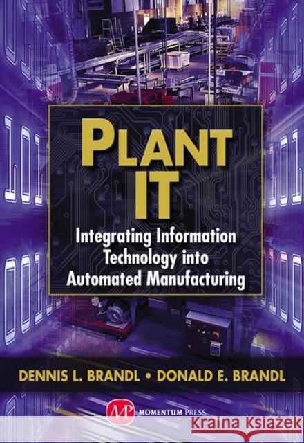 Plant IT: Integrating Information Technology into Automated Manufacturing Brandl, Dennis L. 9781606504314 Momentum Press