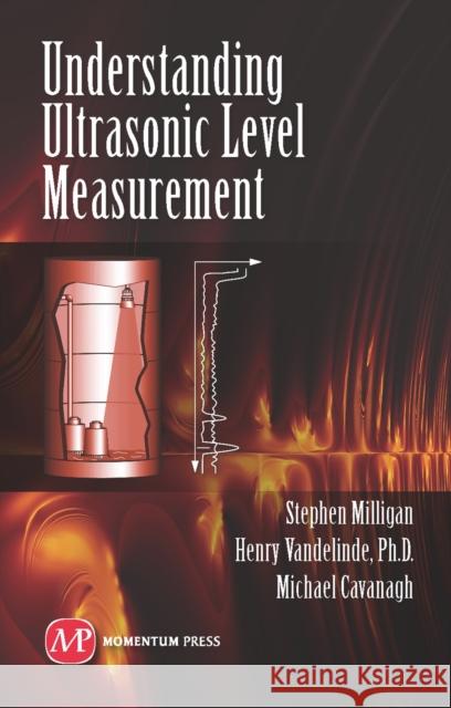 Understanding Ultrasonic Level Measurement Stephen Milligan Henry Vandelinde Michael Cavanagh 9781606504390