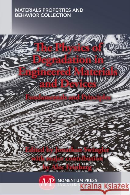 The Physics of Degradation in Engineered Materials and Devices: Fundamentals and Principles Jonathan Swingler 9781606504673 Momentum Press