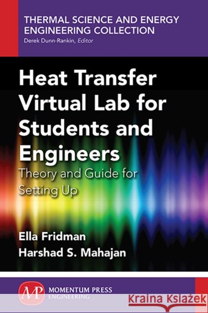 Heat Transfer Virtual Lab for Students and Engineers: Theory and Guide for Setting Up Harshad Mahajan Dr Ella Fridman 9781606505489 Momentum Press