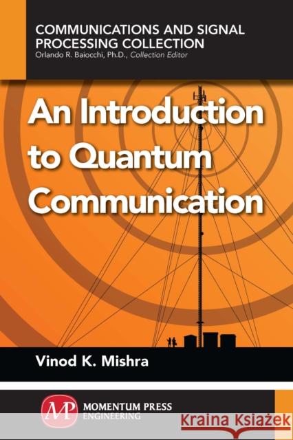 An Introduction to Quantum Communication Vinod K. Mishra 9781606505564 Momentum Press