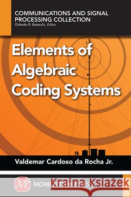 Elements of Algebraic Coding Systems Cardosa Da Roch   9781606505748 Momentum Press