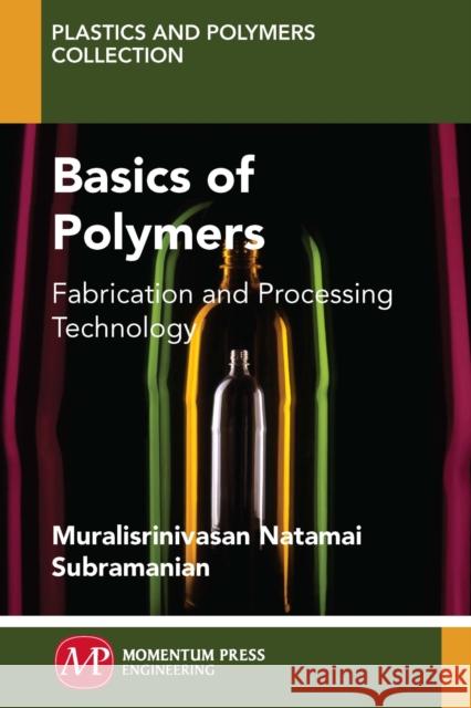 Basics of Polymers: Fabrication and Processing Technology Muralisrinivasan, Natamai Subramanian 9781606505823
