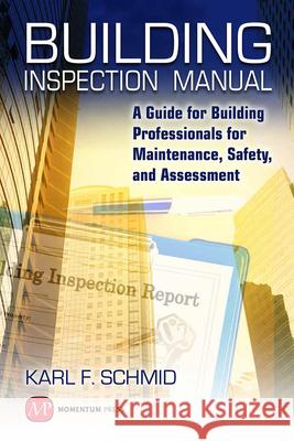 Building Inspection Manual: A Guide for Building Professionals for Maintenance, Safety, and Assessment Karl F Schmid   9781606506158