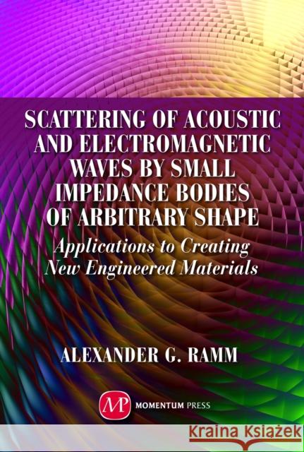 Scattering of Acoustic and Electromagnetic Waves by Small Impedance Bodies of Arbitrary Shapes Alexander G. Ramm 9781606506219 Momentum Press