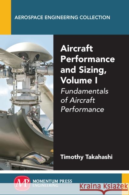 Aircraft Performance and Sizing, Volume I: Fundamentals of Aircraft Performance Timothy Takahashi 9781606506837 Momentum Press