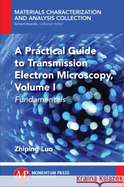 A Practical Guide to Transmission Electron Microscopy: Fundamentals Zhipling Luo Zhiping Luo 9781606507032