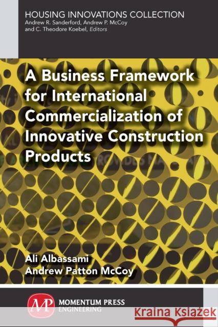 A Business Framework for International Commercialization of Innovative Construction Products Ali Albassami Andrew McCoy 9781606507056 Momentum Press