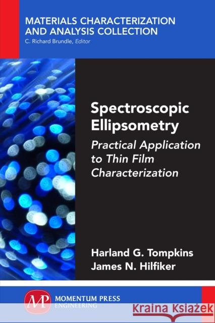 Spectroscopic Ellipsometry: Practical Application to Thin Film Characterization Harland G. Tompkins James N. Hilfiker 9781606507278