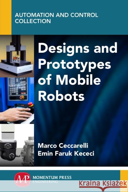 Designs and Prototypes of Mobile Robots Marco Ceccarelli, Emin Faruk Kececi 9781606508237