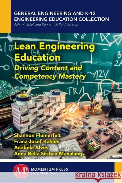 Lean Engineering Education: Driving Content and Competency Mastery Shannon Flumerfelt Franz-Josef Kahlen 9781606508251 Momentum Press