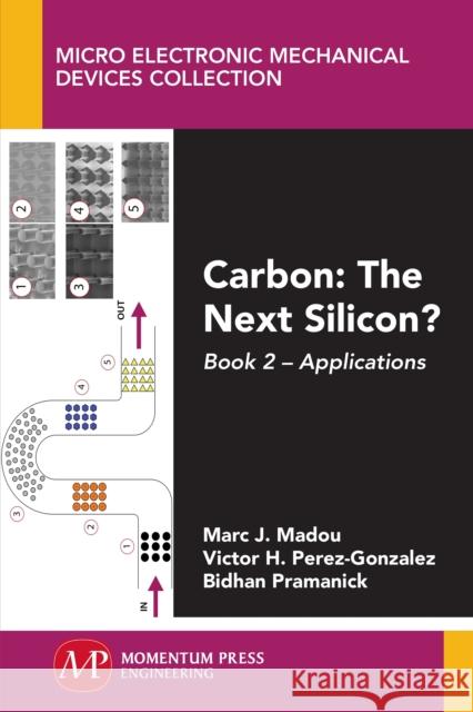 Carbon: The Next Silicon?: Book 2--Applications Marc J. Madou Victor H. Perez-Gonzalez Bidhan Pramanick 9781606508831 Momentum Press