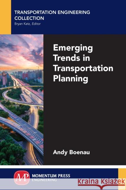 Emerging Trends in Transportation Planning Andy Boenau 9781606508879 Momentum Press