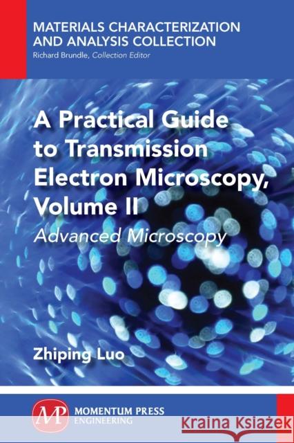 A Practical Guide to Transmission Electron Microscopy, Volume II: Advanced Microscopy Zhiping Luo 9781606509173