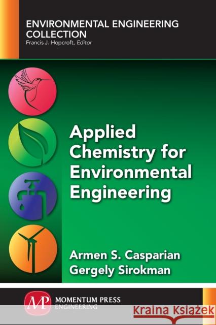 Applied Chemistry for Environmental Engineering Armen S. Casparian Gergely Sirokman 9781606509234 Momentum Press