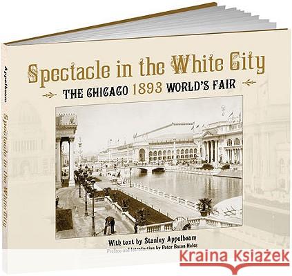 Spectacle in the White City : The Chicago 1893 World's Fair Stanley Appelbaum Peter B. Hales 9781606600061 
