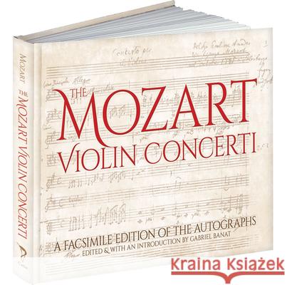The Mozart Violin Concerti: A Facsimile Edition of the Autographs Wolfgang Amadeus Mozart Gabriel Banat 9781606600597 Calla Editions