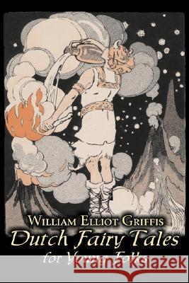 Dutch Fairy Tales for Young Folks by William Elliot Griffis, Fiction, Fairy Tales & Folklore - Country & Ethnic William Elliot Griffis 9781606640319 Aegypan