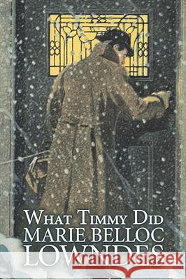 What Timmy Did by Marie Belloc Lowndes, Fiction, Mystery & Detective, Ghost Marie Belloc Lowndes 9781606640982 Aegypan