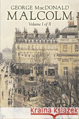 Malcolm, Volume I of II by George Macdonald, Fiction, Classics, Action & Adventure George Macdonald 9781606640999 AEGYPAN