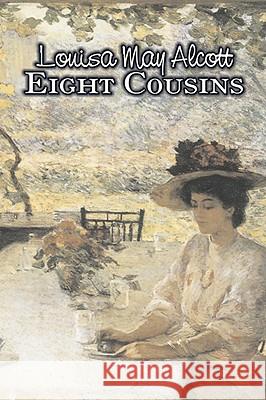 Eight Cousins by Louisa May Alcott, Fiction, Family, Classics Louisa May Alcott 9781606641330 AEGYPAN