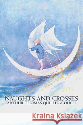 Naughts and Crosses by Arthur Thomas Quiller-Couch, Fiction, Action & Adventure Arthur Thomas Quiller-Couch Q. 9781606642993 Aegypan