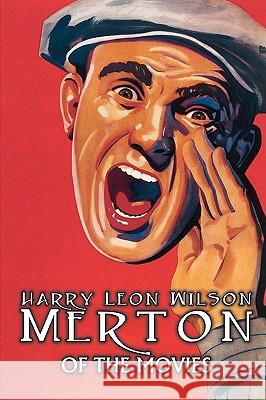 Merton of the Movies by Harry Leon Wilson, Science Fiction, Action & Adventure, Fantasy, Humorous Harry Leon Wilson 9781606643181 Aegypan