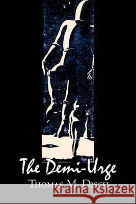 The Demi-Urge by Thomas M. Disch, Science Fiction, Fantasy, Adventure Thomas M. Disch 9781606644447