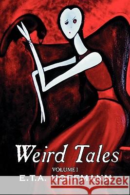 Weird Tales. Vol. I by E.T A. Hoffman, Fiction, Fantasy E. T. a. Hoffmann J. T. Bealby 9781606645253 Aegypan