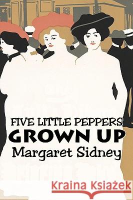 Five Little Peppers Grown Up by Margaret Sidney, Fiction, Family, Action & Adventure Margaret Sidney 9781606648056 Aegypan