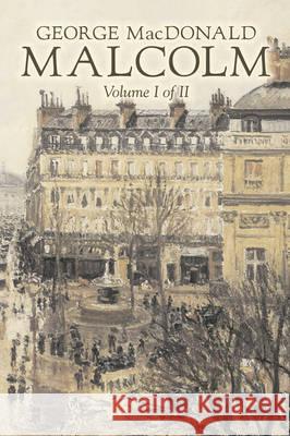 Malcolm, Volume I of II by George Macdonald, Fiction, Classics, Action & Adventure George MacDonald 9781606648537 Aegypan