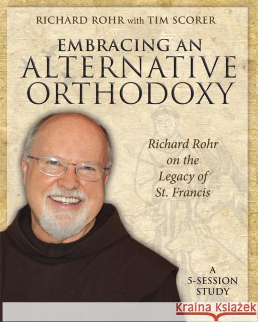 Embracing an Alternative Orthodoxy: Richard Rohr on the Legacy of St. Francis: A 5-Session Study  9781606741405 Morehouse Education Resources